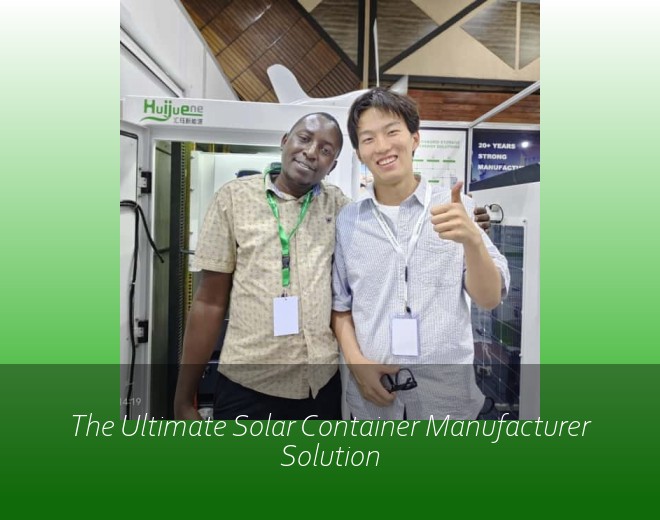 The Ultimate Solar Container Manufacturer Solution